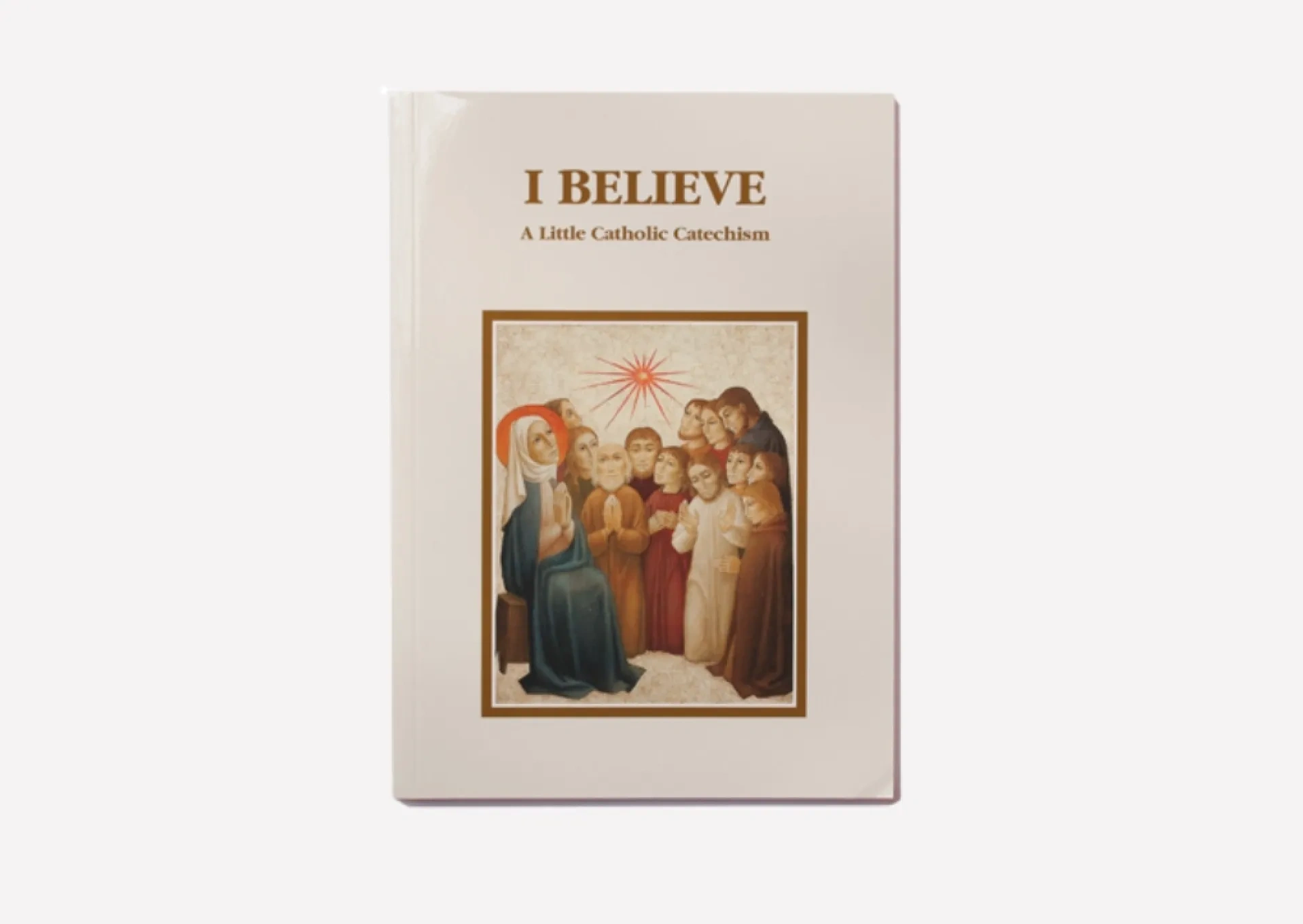 I Believe - A Little Catholic Catechism