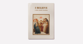 I Believe - A Little Catholic Catechism
