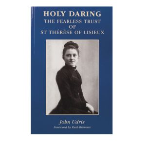 Holy Daring The Fearless Trust of Saint Thérèse of Lisieux
