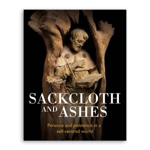 Sackcloth and Ashes Penance and penitence in a self-centred world